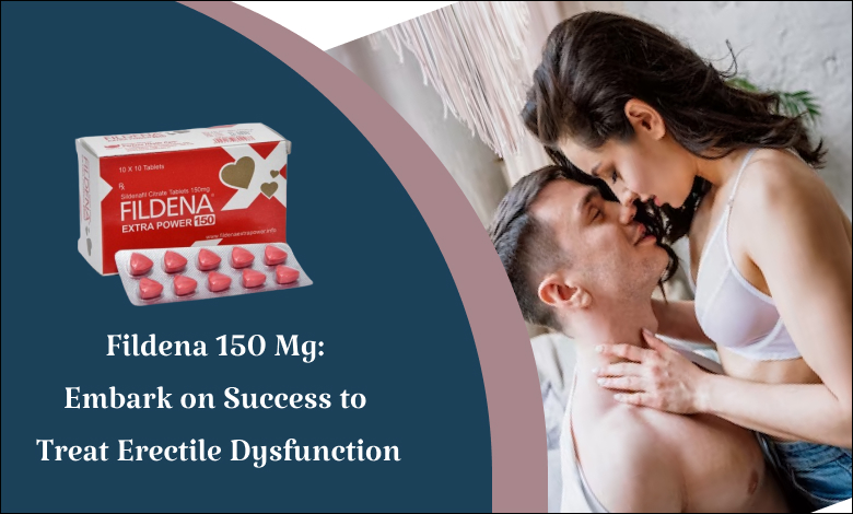 Fildena 150 Mg: Embark on Success to Treat Erectile Dysfunction