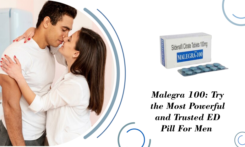 Malegra 100_ Try Most Powerful and Trusted ED Pill For Men