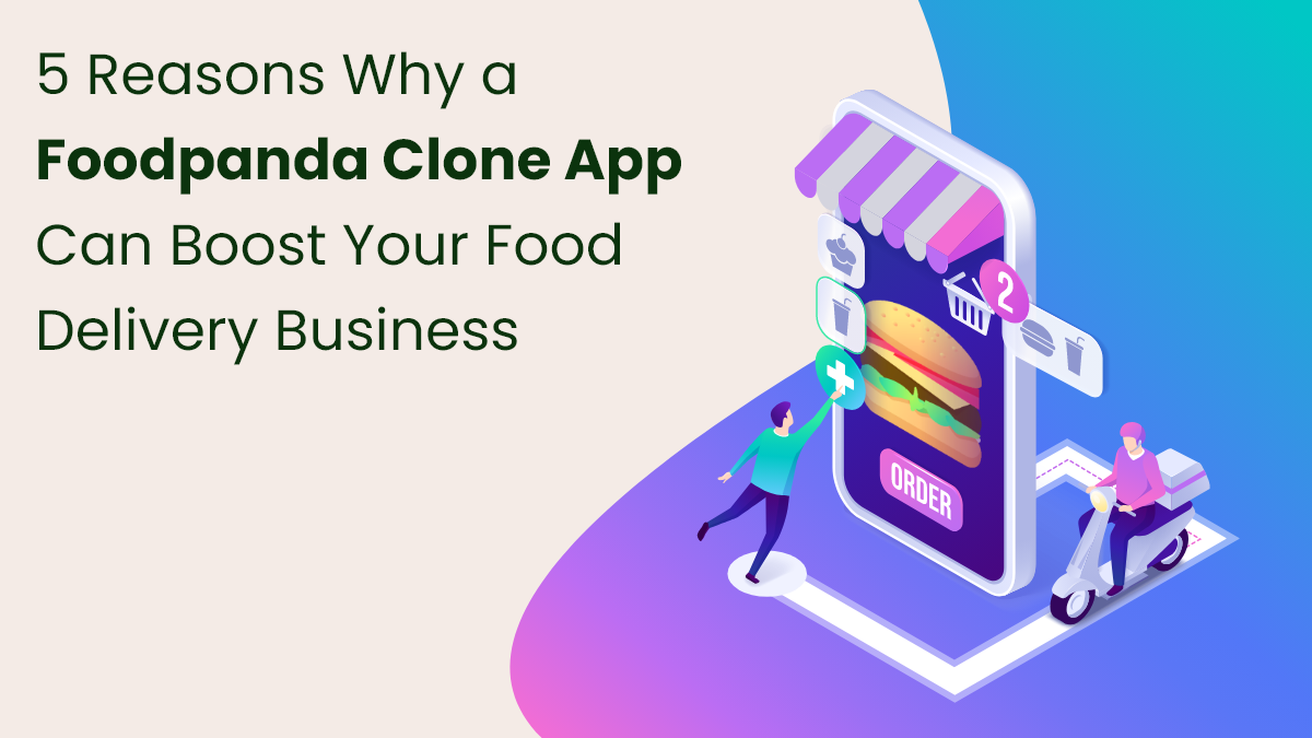 5 Reasons Why a Foodpanda Clone App Can Boost Your Food Delivery Business