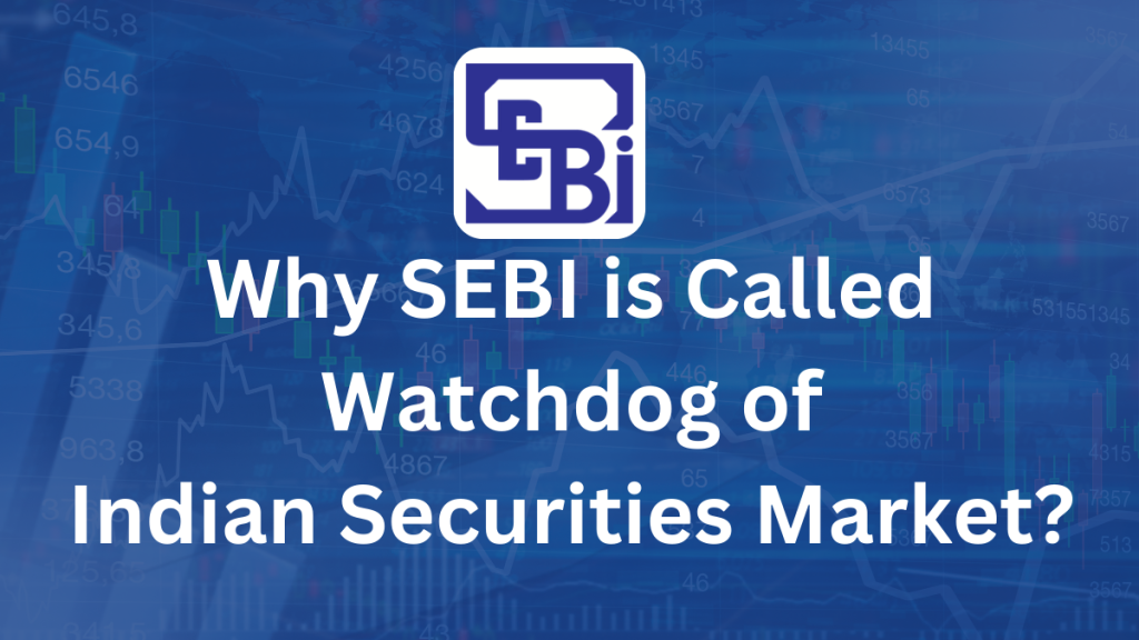 Why SEBI called watchdog of the Indian Securities Market?