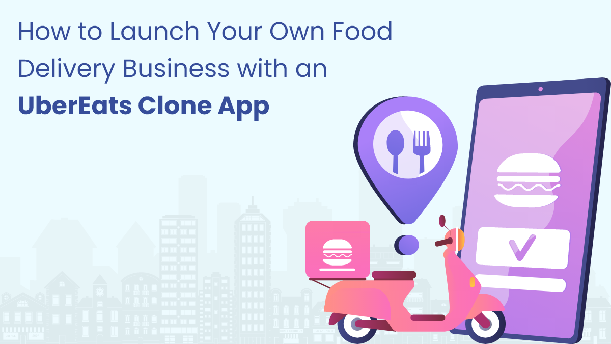 How to Launch Your Own Food Delivery Business with an UberEats Clone App