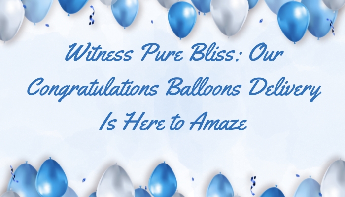 Witness Pure Bliss Our Congratulations Balloons Delivery Is Here to Amaze